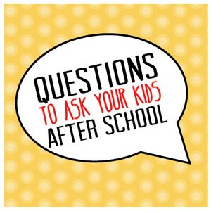 Questions to ask your child after school